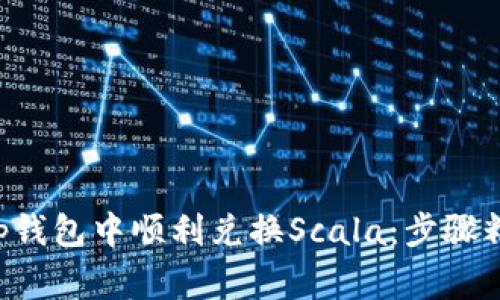 如何在BitKeep钱包中顺利兑换Scala:步骤精解与注意事项
