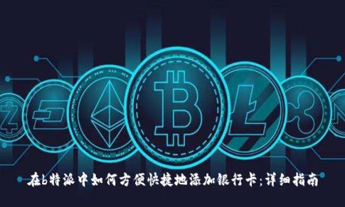 在b特派中如何方便快捷地添加银行卡:详细指南