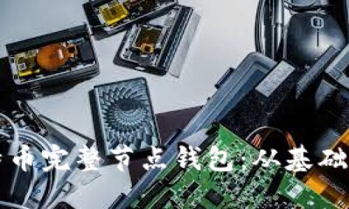 如何搭建和使用比特币完整节点钱包：从基础知识到实际操作指南