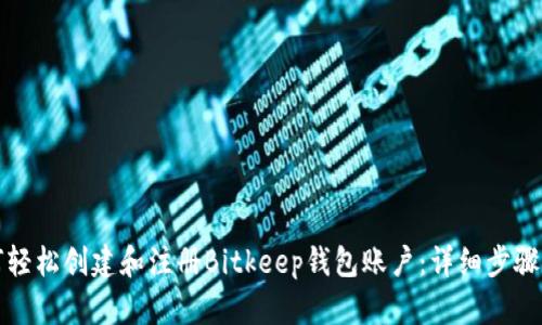 如何轻松创建和注册Bitkeep钱包账户:详细步骤解析