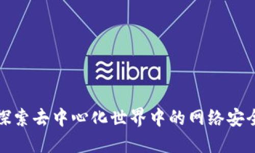 解密Web3：探索去中心化世界中的网络安全挑战与对策