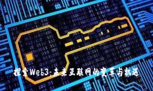 探索Web3：未来互联网的变革与机遇