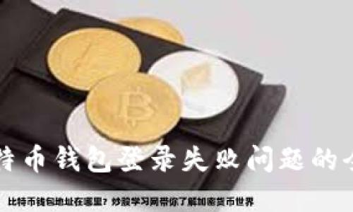 解决比特币钱包登录失败问题的全面指南