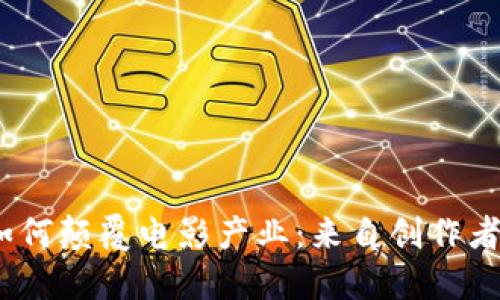 探索Web3技术如何颠覆电影产业：来自创作者与观众的新机遇
