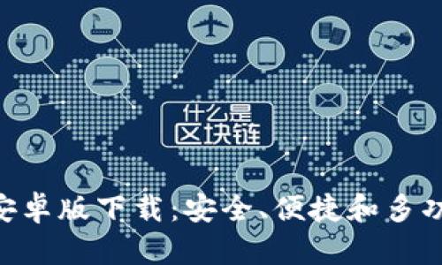在Bitpie钱包官网获取安卓版下载:安全、便捷和多功能的数字资产管理工具