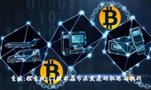 重庆：探索Web3技术在市区发展的机遇与挑战