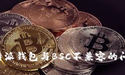 如何解决比特派钱包与BSC不兼容的问题:全面指南