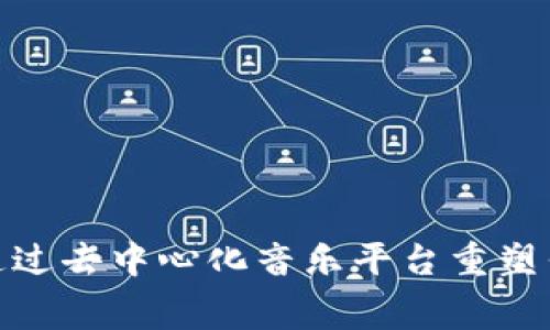 在Web3时代，如何通过去中心化音乐平台重塑音乐创作与消费模式