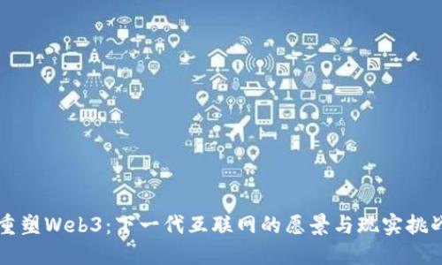重塑Web3：下一代互联网的愿景与现实挑战