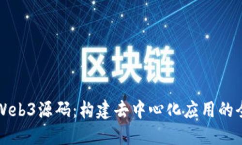 深入探索Web3源码：构建去中心化应用的全方位指南