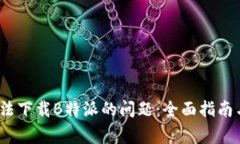 如何解决iOS无法下载B特派的问题：全面指南与常