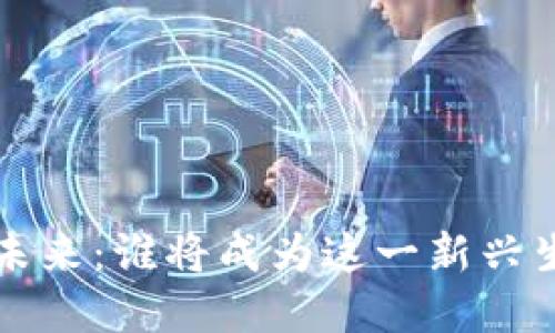深入探讨Web3的未来：谁将成为这一新兴生态系统的领军者？