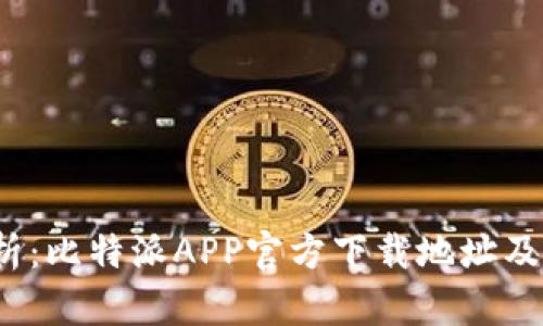  全面解析：比特派APP官方下载地址及使用技巧