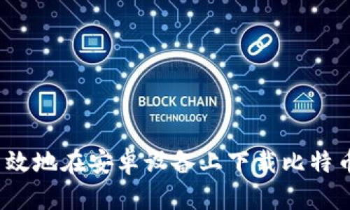 如何安全高效地在安卓设备上下载比特币官网钱包？