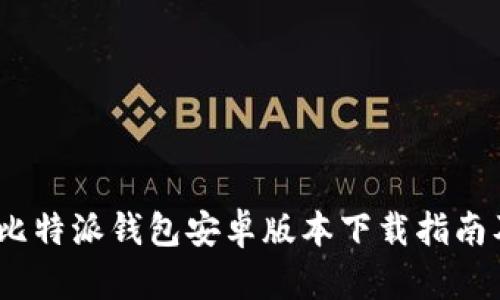 全新升级！比特派钱包安卓版本下载指南及功能介绍