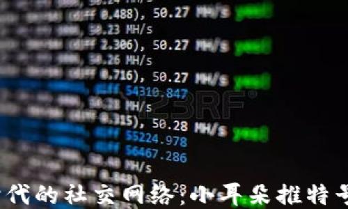 
探索Web3时代的社交网络：小耳朵推特号的创新之旅