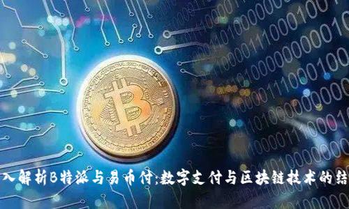 深入解析B特派与易币付：数字支付与区块链技术的结合