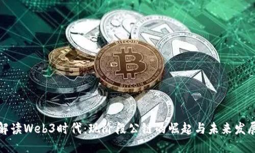 全面解读Web3时代：现阶段公链的崛起与未来发展趋势