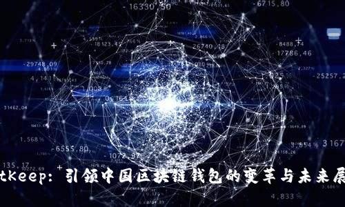 BitKeep: 引领中国区块链钱包的变革与未来展望
