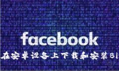 全面解读：如何在安卓设备上下载和安装BitPapp官