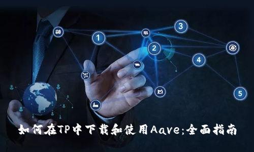 如何在TP中下载和使用Aave：全面指南