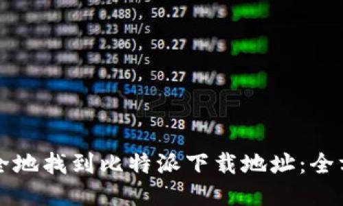 如何安全地找到比特派下载地址：全方位指南